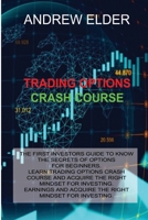 Trading Options Crash Course: The First Investors Guide to Know the Secrets of Options for Beginners. Learn Trading Options Crash Course and Acquire the Right Mindset for Investing. 1806030756 Book Cover