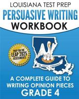 LOUISIANA TEST PREP Persuasive Writing Workbook Grade 4: A Complete Guide to Writing Opinion Pieces 1981441255 Book Cover