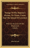 Voyage Of His Majesty's Alceste, To China, Corea, And The Island Of Lewchew: With An Account Of Her Shipwreck 110492899X Book Cover