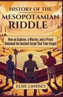 History of The Mesopotamian Riddle: How an Explorer, a Warrior, and a Priest Unlocked the Ancient Script That Time Forgot 2037821883 Book Cover