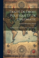 Traité De Droit Politique Et De Diplomatie: Appliqué À L'état Actuel De La France Et De L'europe 1021911720 Book Cover