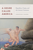A Desire Called America: Biopolitics, Utopia, and the Literary Commons 0823286959 Book Cover