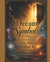 Dreams Symbols: An Answer to Prayer! 'Disease, Seasons, Weather, & Natural Disasters': Volume 4 B0HGBXNJ73 Book Cover