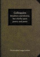 Colloquies Desultory and Diverse, But Chiefly Upon Poetry and Poets 1145279902 Book Cover