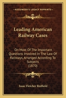 Leading American railway cases, on most of the important questions involved in the law of railways, arranged according to subjects 1240184859 Book Cover