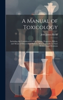 A Manual of Toxicology: Including the Consideration of the Nature, Properties, Effects, and Means of Detection of Poisons, More Especially in Their Medico-Legal Relations 1022482831 Book Cover
