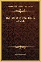 The Life of Thomas Bailey Aldrich 1169332382 Book Cover
