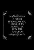A Father is Someone, You look Up to No Matter How Tall you Grow: Father-Quote Notebook/ Diary/ Journal to Write in, Blank Lovely Lined Designed Interior 6 x 9, 100 Pages, (Father's gift) 1698632746 Book Cover