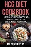 HCG Diet Cookbook: 2 Books in 1- Top 50 HCG Diet Recipes for Weight Loss and Healthy Living+Delicious Chinese-American HCG Diet Recipes 1723808415 Book Cover