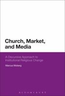 Church, Market, and Media: A Discursive Approach to Institutional Religious Change 1350098396 Book Cover