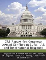 Crs Report for Congress: Armed Conflict in Syria: U.S. and International Response 1287423841 Book Cover