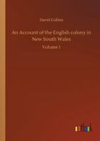 An Account of the English Colony in New South Wales: From Its First Settlement in January 1788, to August 1801: With Remarks On the Dispositions, ... to Which Are Added, Some Particulars of New 1023135752 Book Cover