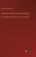 Geschichte des deutschen Steuerwesens: Erste Abtheilung Erste Periode: Zeit der Karolinger 3368657143 Book Cover