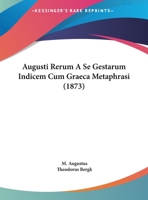Augusti Rerum A Se Gestarum Indicem Cum Graeca Metaphrasi (1873) 1120446570 Book Cover