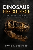 Dinosaur Fossils for Sale: Billionaires, Auctions, and the Battle for Science B0GXVJ9B1V Book Cover