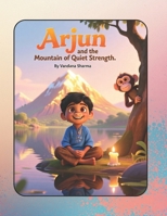 “Arjun and the Mountain of Quiet Strength”: A Children’s Story on Calmness and Focus Inspired by the Bhagavad Gita (Discovering the Bhagawad Gita -A Journey for Young Hearts) B0GTQYCRTC Book Cover