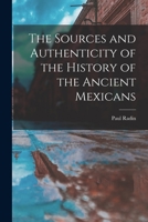The Sources and Authenticity of the History of the Ancient Mexicans 1017707731 Book Cover