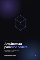 Arquitectura para Vibe coders.: Entiende lo que la IA construye por ti — antes de que se rompa (Spanish Edition) B0H85J8KJ5 Book Cover