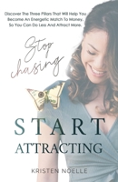 Stop Chasing Start Attracting: Discover The Three Pillars That Will Help You Become an Energetic Match To Money, So You Can Do Less And Attract More 1734882107 Book Cover