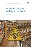 Academic Libraries and Toxic Leadership 0081006373 Book Cover