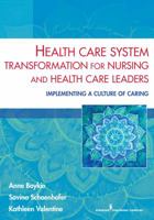 Health Care System Transformation for Nursing and Health Care Leaders: Implementing a Culture of Caring 0826196438 Book Cover