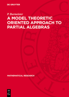 A Model Theoretic Oriented Approach to Partial Algebras: Introduction to Theory and Application of Partial Algebras-Part I 3112720865 Book Cover