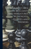 Memorable Chess Games, Brilliants and Miniatures, With Notes, Queries and Answers 1021223549 Book Cover