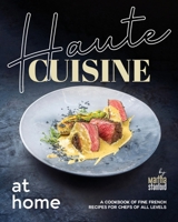Haute Cuisine at Home: A Cookbook of Fine French Recipes for Chefs of All Levels B0D8T8BK17 Book Cover