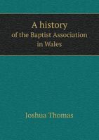 A History of the Baptist Association in Wales: From the Year 1650, to the Year 1790 3337328792 Book Cover
