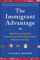 The Immigrant Advantage: What We Can Learn from Newcomers to America about Health, Happiness and Hope 1416586830 Book Cover