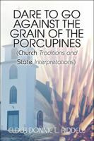 Dare to Go Against the Grain of the Porcupines: (Church Traditions and State Interpretations) 1606729020 Book Cover