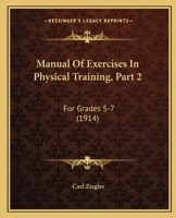 Manual Of Exercises In Physical Training, Part 2: For Grades 5-7 1104293536 Book Cover