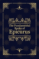 The Fundamental Books of Epicurus: Principal Doctrines, Vatican Sayings, and Letters B09DMTZJLC Book Cover