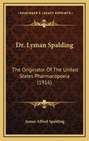 Dr. Lyman Spalding The originator of the United States pharmacopœia 1164624512 Book Cover