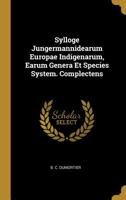 Sylloge Jungermannidearum Europae Indigenarum, Earum Genera Et Species System. Complectens 1011073102 Book Cover