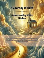 A Journey of Faith: Understanding Divine Wisdom (Faith Foundations) B0DTG9JYJZ Book Cover