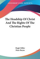 The Headship Of Christ, And The Rights Of The Christian People: With A Preface By Peter Bayne, A. M 1279323906 Book Cover