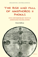 The Rise and Fall of Nikephoros II Phokas: Five Contemporary Texts in Annotated Translations 9004382208 Book Cover
