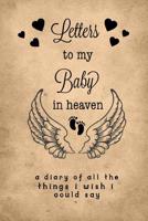 Letters To My Baby In Heaven: Grief Journal: Loss Of A Baby, Blank Lined Book You Can Write In 1096504618 Book Cover