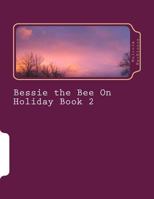 Bessie the Bee on Holiday Book 2: For Ages 2 to 5 Years 153036034X Book Cover