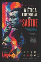 A ÉTICA EXISTENCIAL EM SARTRE: Ontologia, Liberdade e a Condição Trágica da Responsabilidade (Portuguese Edition) B0H69KCR8Y Book Cover