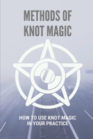 Methods Of Knot Magic: How To Use Knot Magic In Your Practice: Discover Knot Magic B0997YQZ81 Book Cover