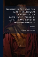 Stilistische Beitrage Zur Kenntnis Und Zum Gebrauch Der Lateinischen Sprache, Seinen Primanern Und Studenten Gewidmet Volume 2 1246554569 Book Cover