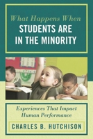 What Happens When Students Are In The Minority: Experiences That Impact Human Performance 1607093952 Book Cover
