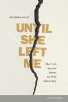 Until She Left Me: The Truth I Ignored Before My Wife Walked Out 1646072286 Book Cover