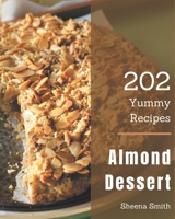 202 Yummy Almond Dessert Recipes: A Yummy Almond Dessert Cookbook Everyone Loves! B08HGNS29W Book Cover
