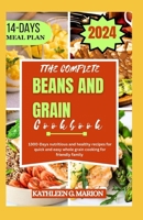 The Complete Beans and Grain Cookbook: 1300-Days nutritious and healthy recipes for quick and easy whole grain cooking for friendly family B0CVNL4MR9 Book Cover