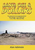Sand, Oil & Dollars: The Adventures of an Expatriate British Bank Manager in the Middle East in the 1950s, 1960s and 1970s 1449064493 Book Cover