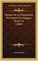 Histoire De La Domination Des Maures En Espagne, Book 1-4 (1846) 116010896X Book Cover