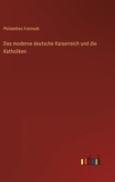 Das moderne deutsche Kaiserreich und die Katholiken 3368250019 Book Cover
